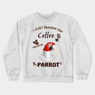 i just wanna sip coffee and pet my parrot Crewneck Sweatshirt